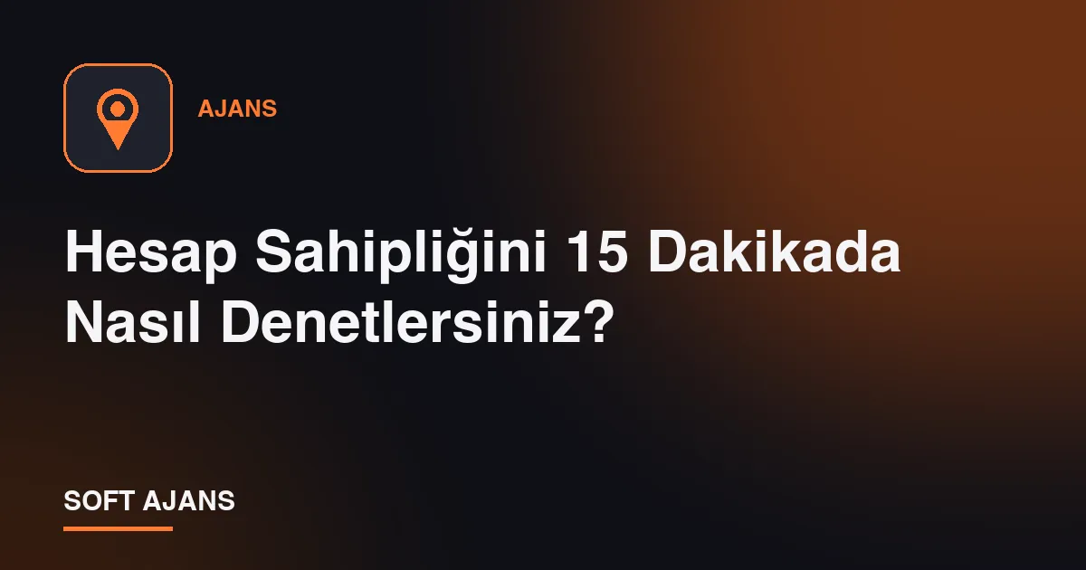 Hesap Sahipliğini 15 Dakikada Nasıl Denetlersiniz?