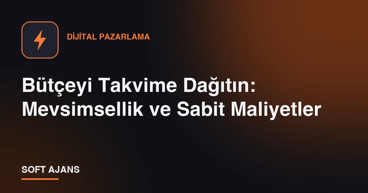 Bütçeyi Takvime Dağıtın: Mevsimsellik ve Sabit Maliyetler