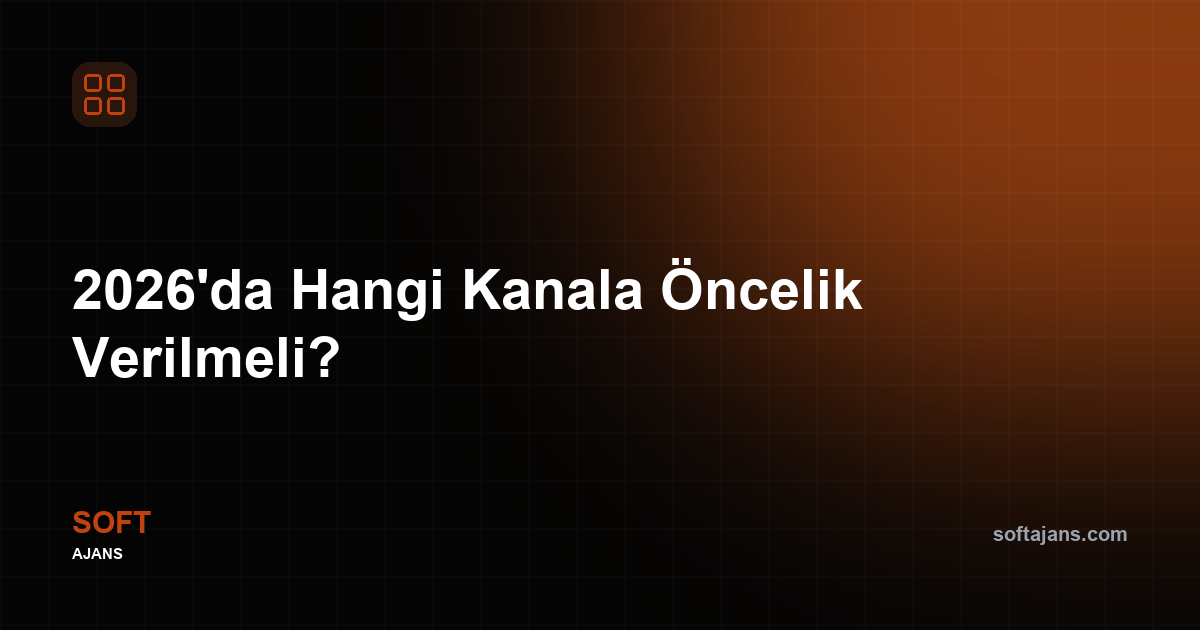 2026'da hangi kanala öncelik verilmeli