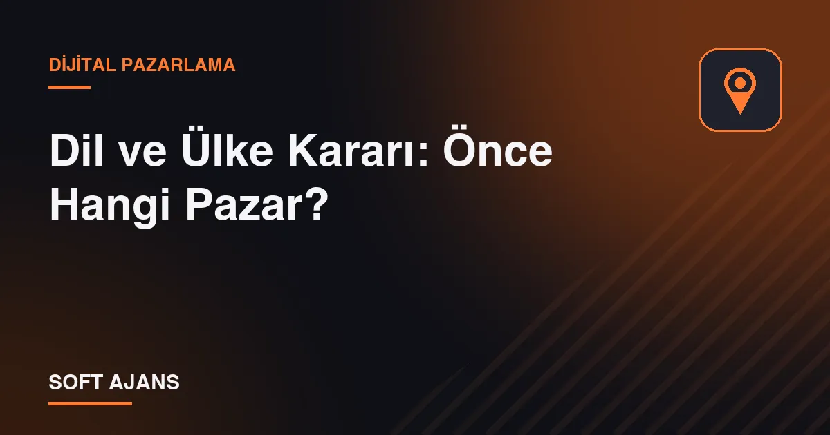 Dil ve Ülke Kararı: Önce Hangi Pazar? Dil ve Ülke Kararı: Önce Hangi Pazar?