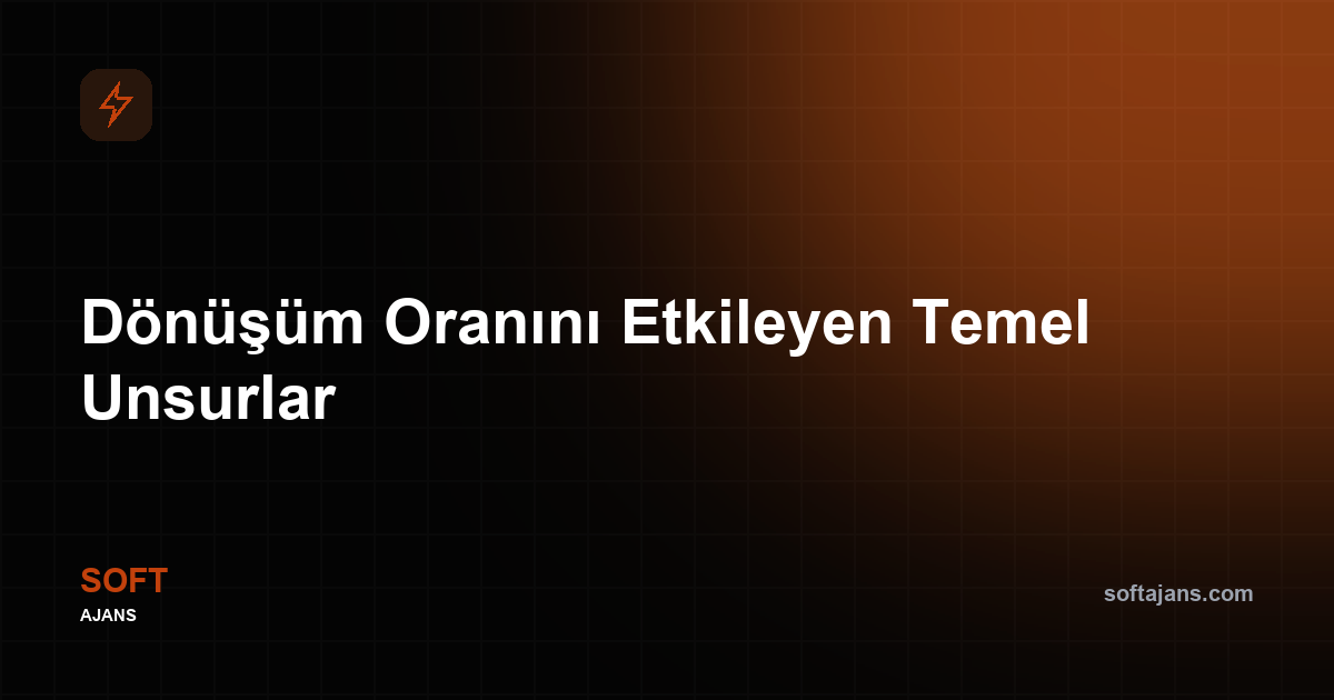 Dönüşüm Oranını Etkileyen Temel Unsurlar