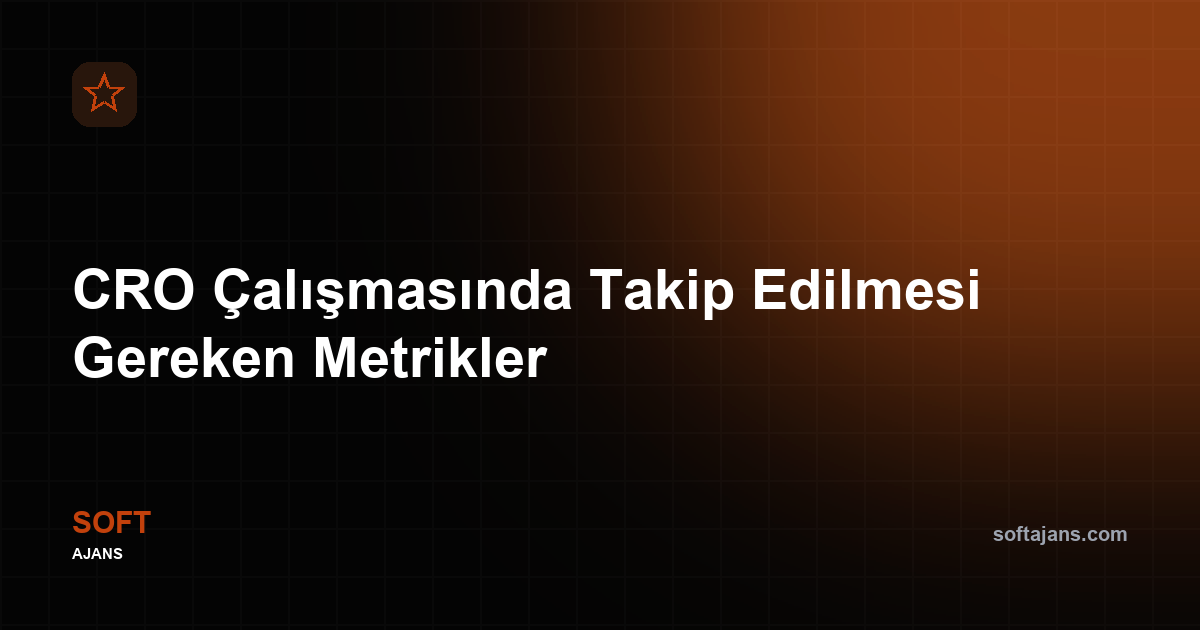 CRO Çalışmasında Takip Edilmesi Gereken Metrikler