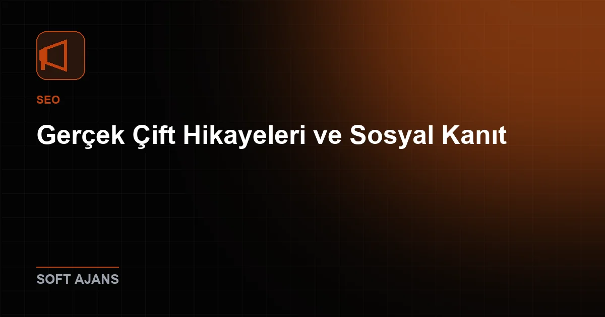 Gerçek Çift Hikayeleri ve Sosyal Kanıt