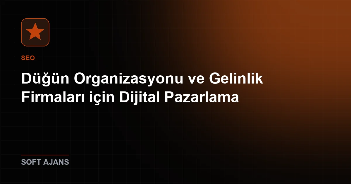 Düğün Organizasyonu ve Gelinlik Firmaları için Dijital Pazarlama