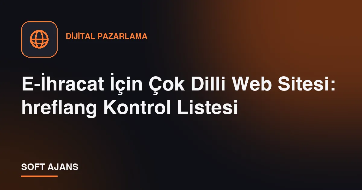 E-İhracat İçin Çok Dilli Web Sitesi: hreflang Kontrol Listesi