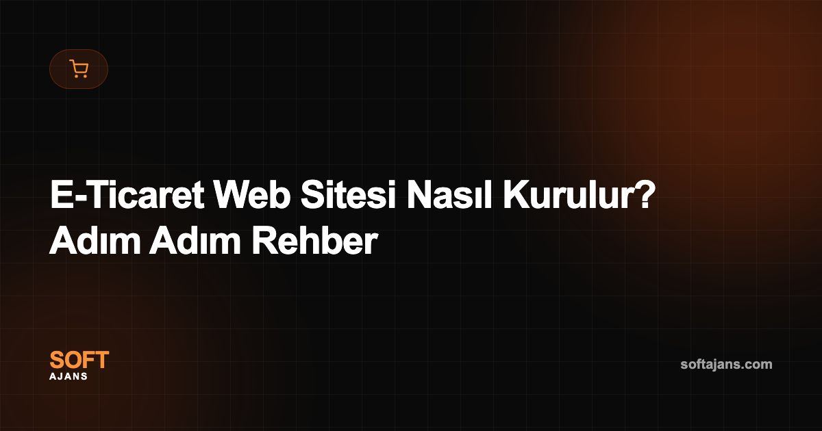 E-Ticaret Web Sitesi Nasıl Kurulur? Adım Adım Rehber