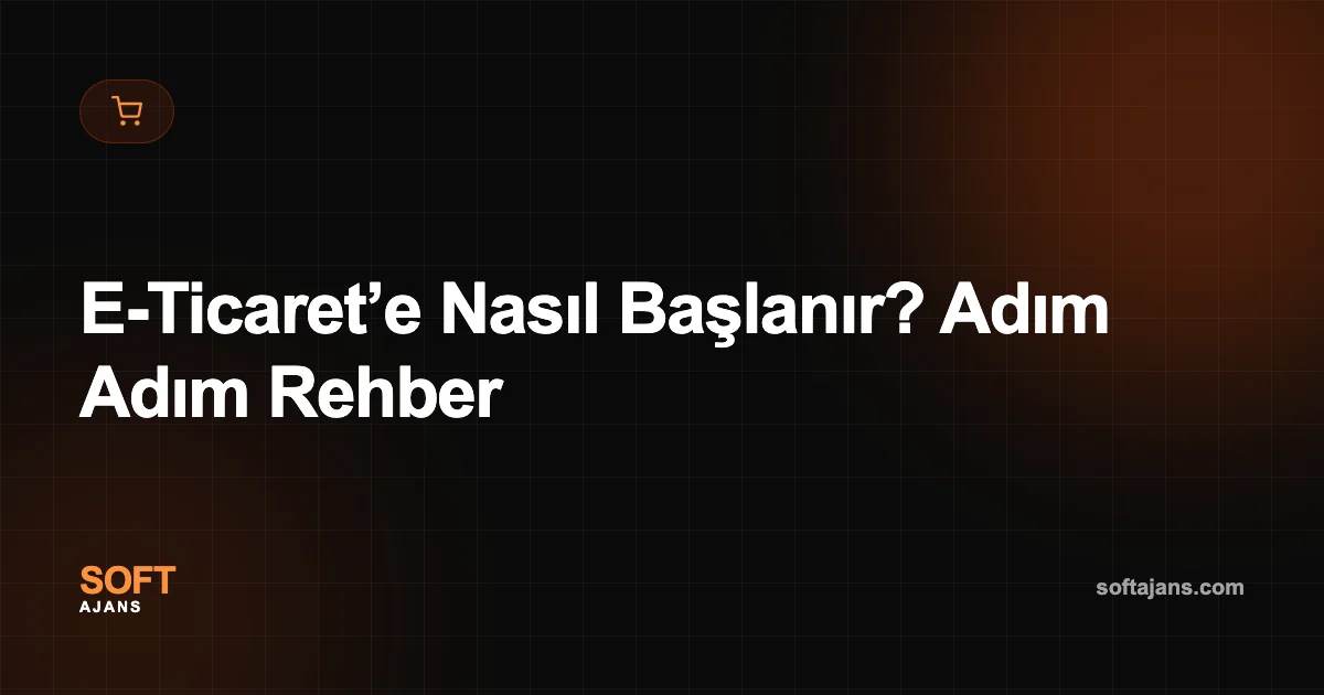 E-Ticaret’e Nasıl Başlanır? Adım Adım Rehber