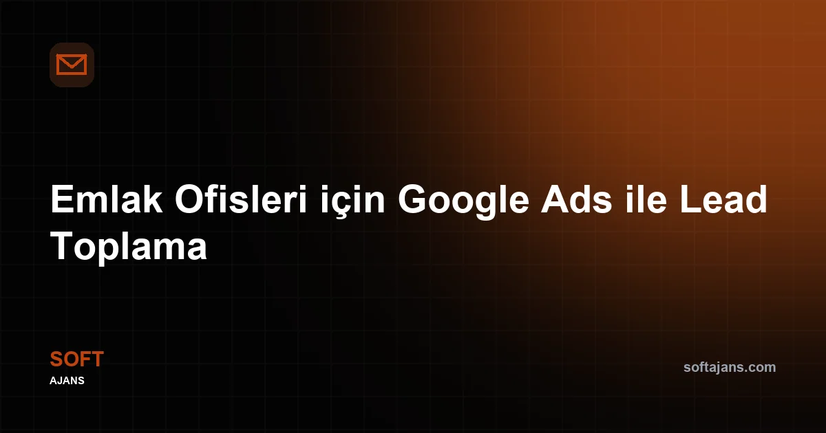 Emlak Ofisleri için Google Ads ile Lead Toplama