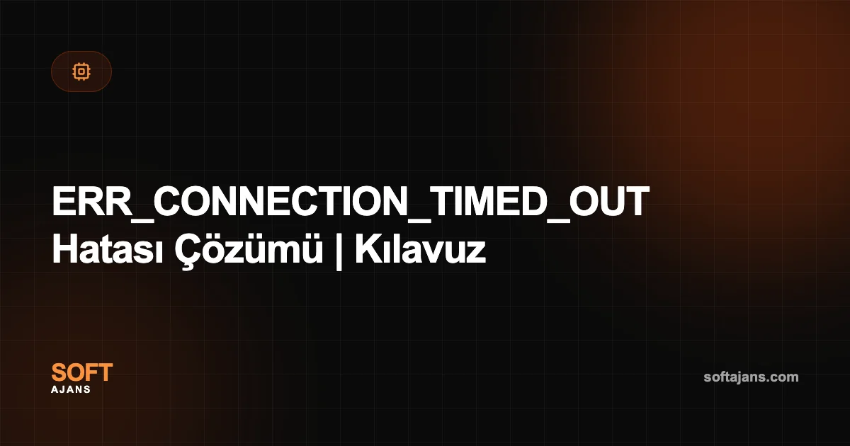 ERR_CONNECTION_TIMED_OUT Hatası Çözümü | Kılavuz