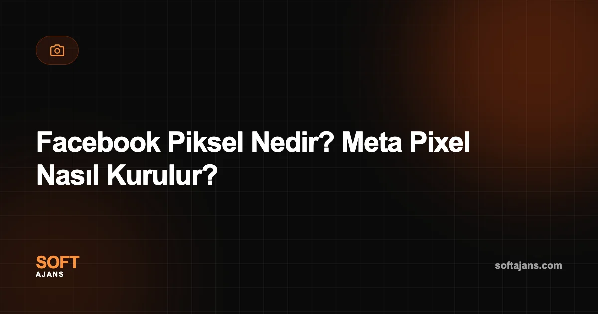 Facebook Piksel Nedir? Meta Pixel Nasıl Kurulur?