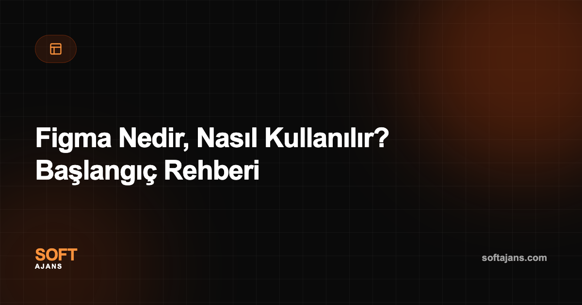 Figma Nedir, Nasıl Kullanılır? Başlangıç Rehberi