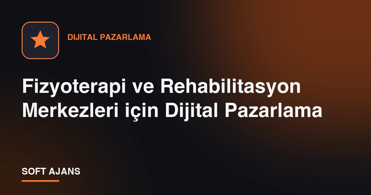 Fizyoterapi ve Rehabilitasyon Merkezleri için Dijital Pazarlama