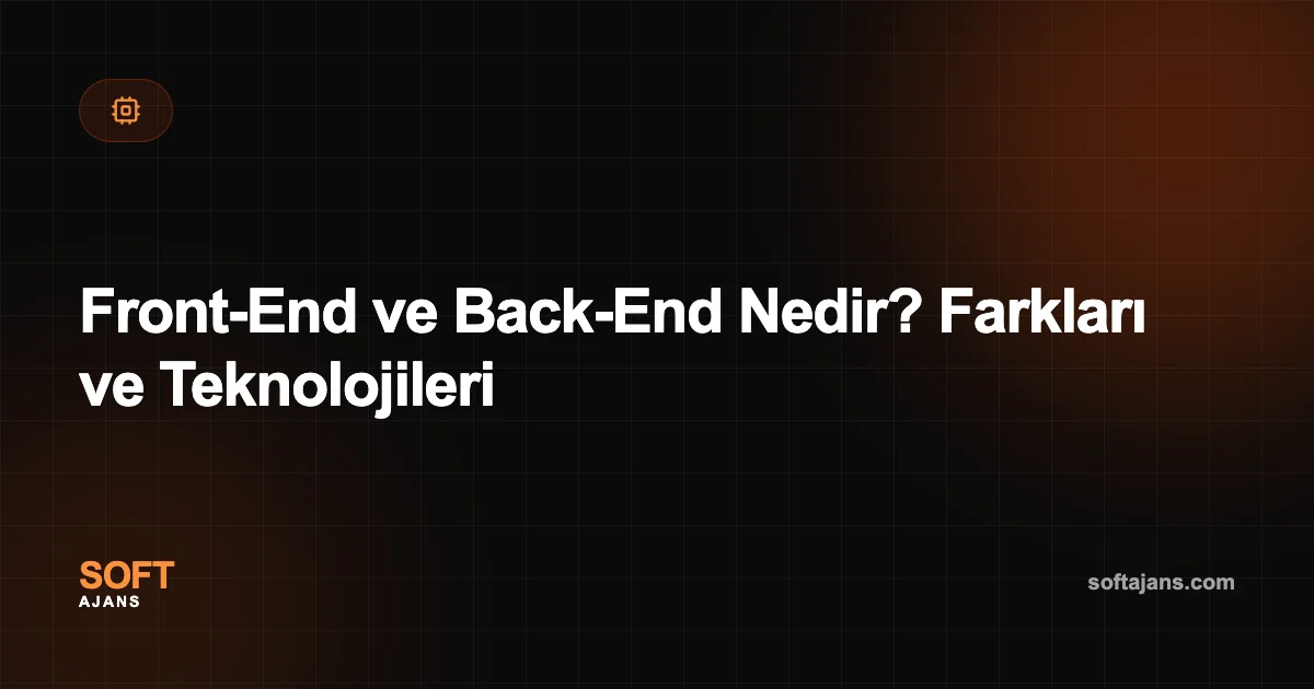 Front-End ve Back-End Nedir? Farkları ve Teknolojileri