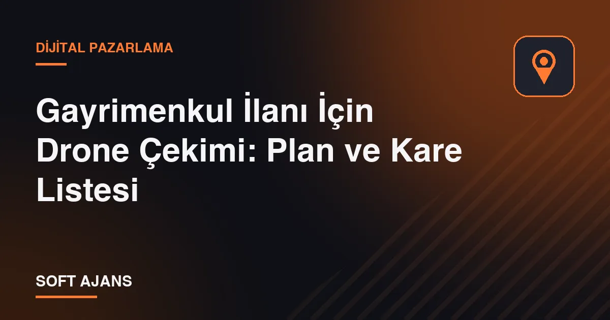 Gayrimenkul İlanı İçin Drone Çekimi: Plan ve Kare Listesi