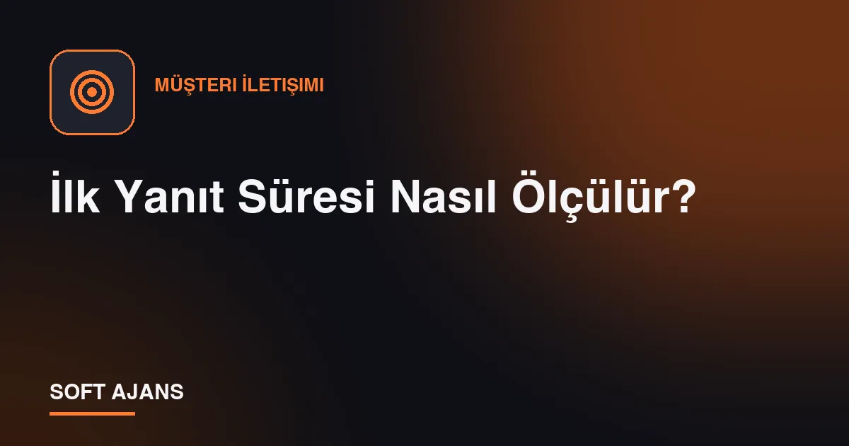 İlk Yanıt Süresi Nasıl Ölçülür?