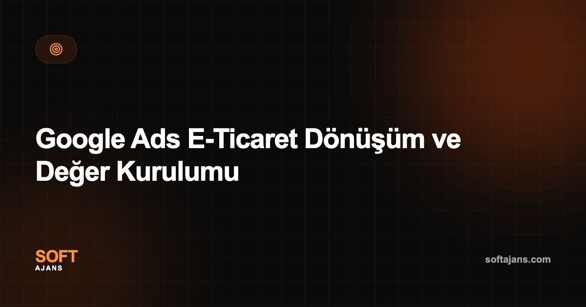 Google Ads E-Ticaret Dönüşüm ve Değer Kurulumu