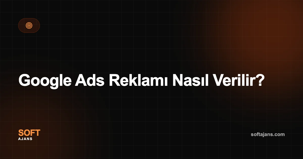 Google Ads Reklamı Nasıl Verilir?