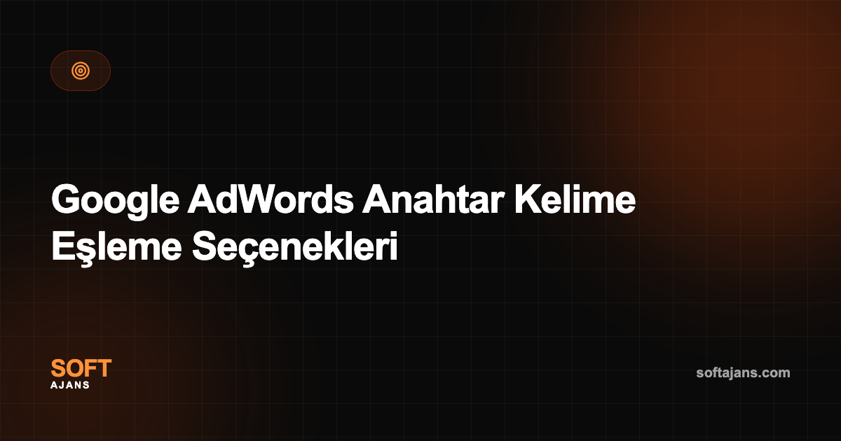 Google AdWords Anahtar Kelime Eşleme Seçenekleri
