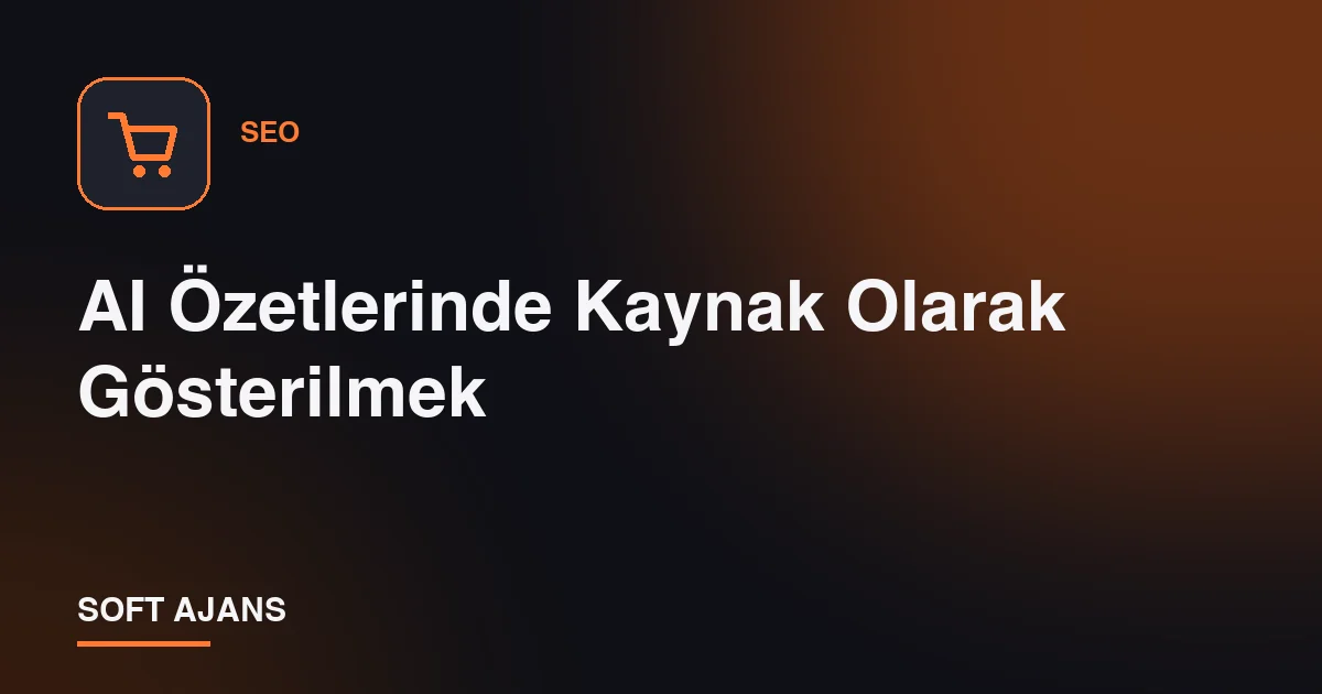 AI Özetlerinde Kaynak Olarak Gösterilmek