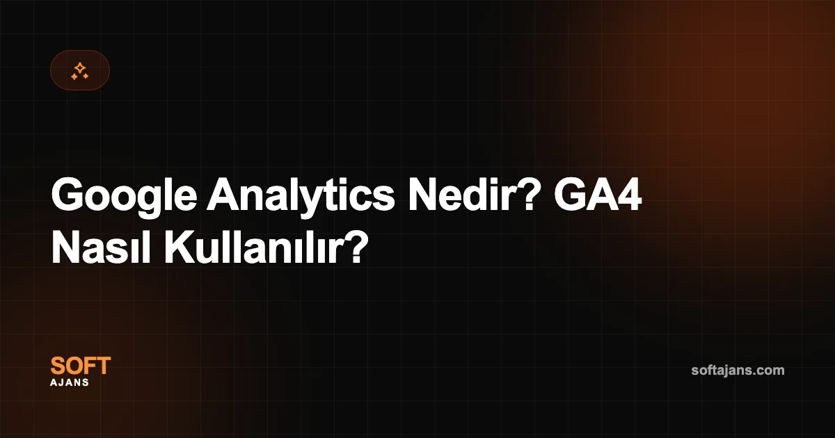 Google Analytics Nedir? GA4 Nasıl Kullanılır?