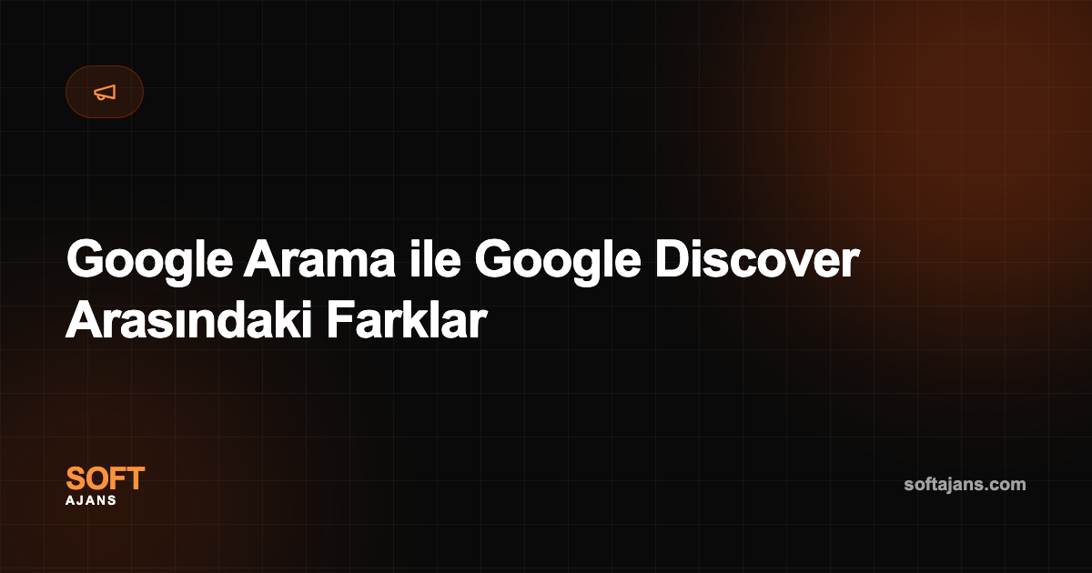 Google Arama ile Google Discover Arasındaki Farklar