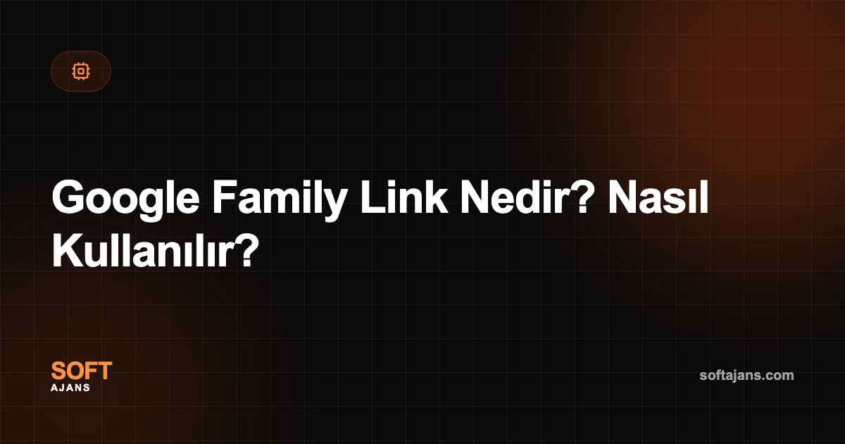 Google Family Link Nedir? Nasıl Kullanılır?