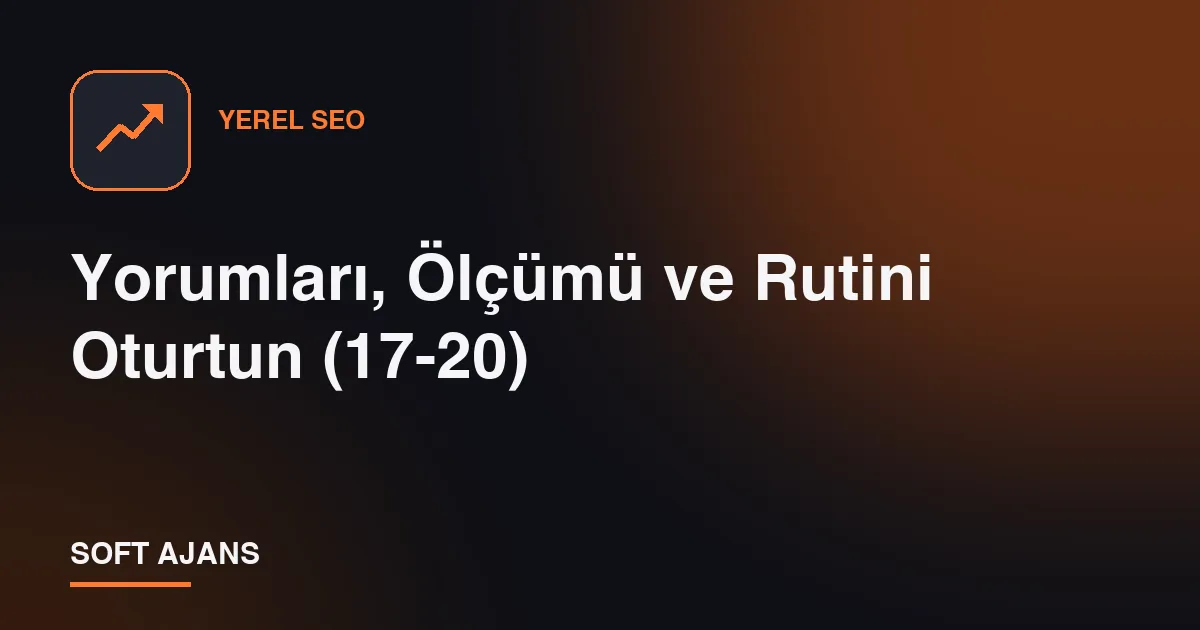 Yorumları, Ölçümü ve Rutini Oturtun (17-20)