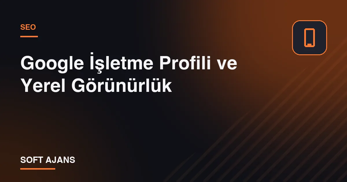 Google İşletme Profili ve Yerel Görünürlük Google İşletme Profili ve Yerel Görünürlük