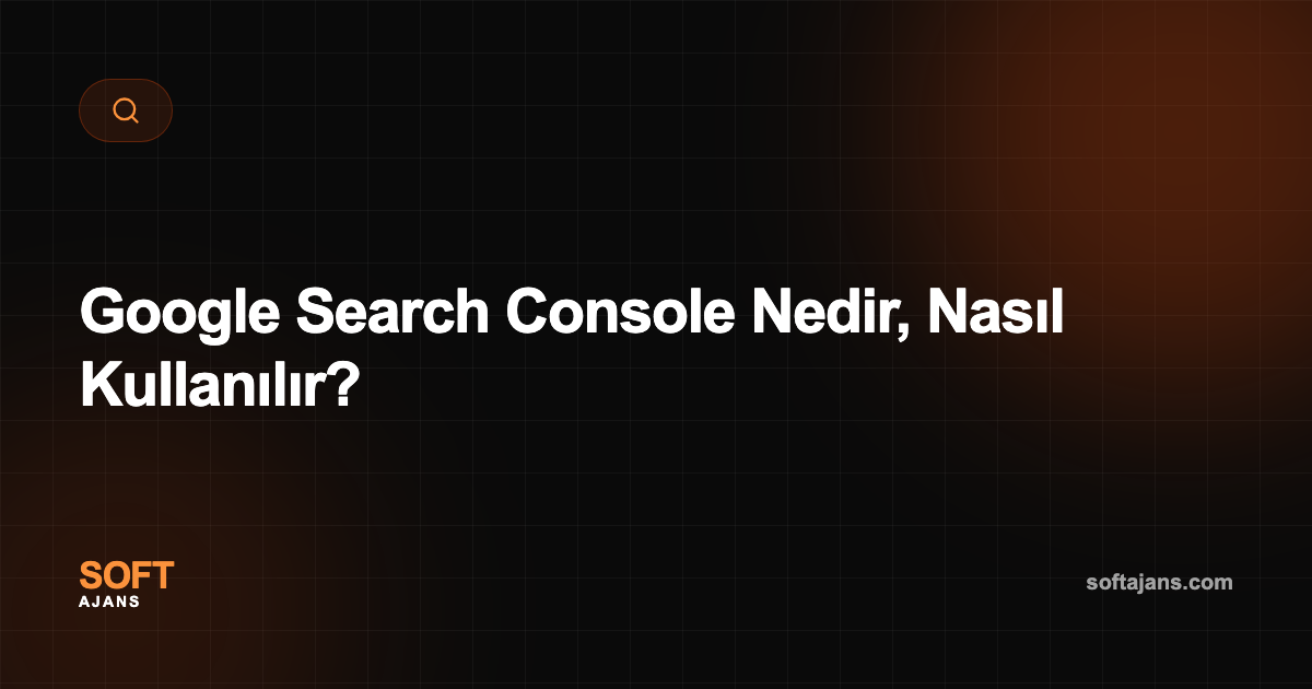 Google Search Console Nedir, Nasıl Kullanılır?