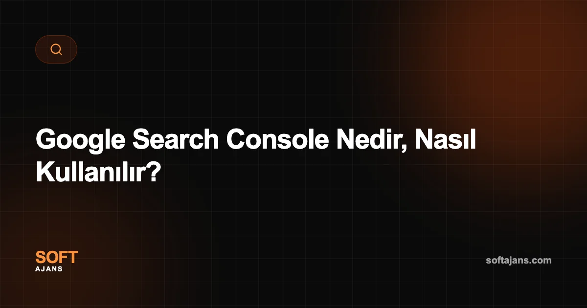 Google Search Console Nedir, Nasıl Kullanılır?