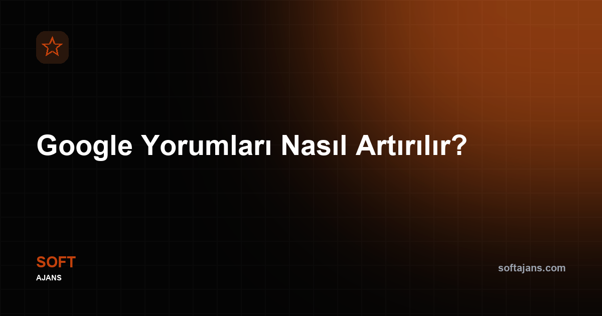 Google Yorumları Nasıl Artırılır?