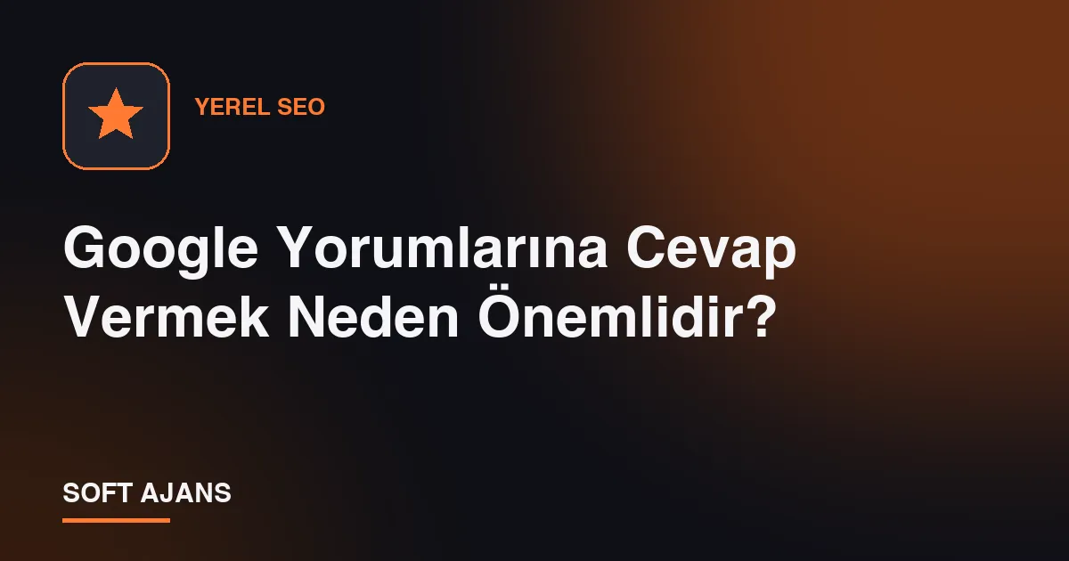 Google Yorumlarına Cevap Vermek Neden Önemlidir?