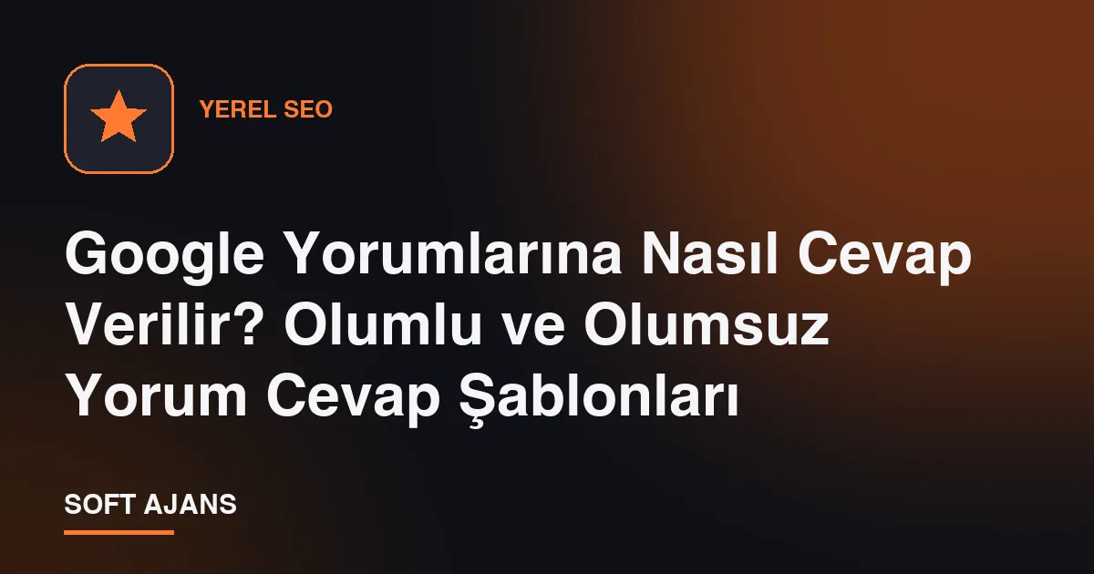 Google Yorumlarına Nasıl Cevap Verilir? Olumlu ve Olumsuz Yorum Cevap Şablonları
