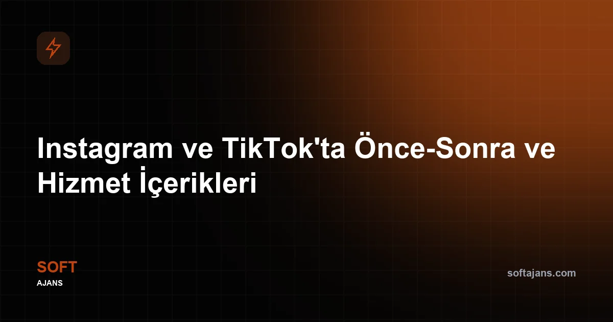 Instagram ve TikTok'ta Önce-Sonra ve Hizmet İçerikleri