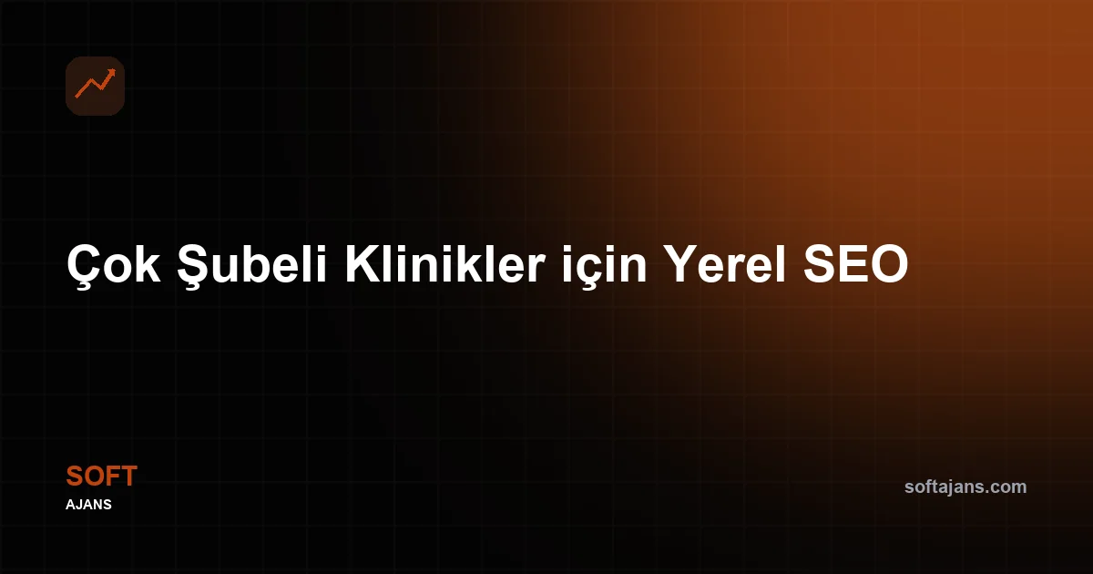 Çok Şubeli Klinikler için Yerel SEO