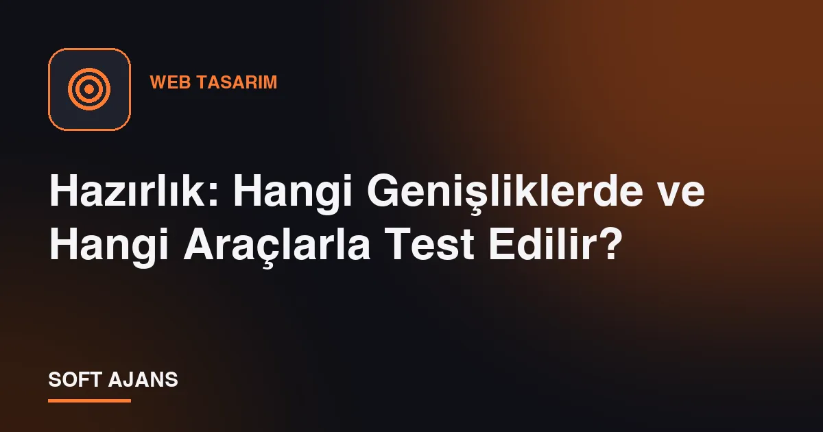Hazırlık: Hangi Genişliklerde ve Hangi Araçlarla Test Edilir? Hazırlık: Hangi Genişliklerde ve Hangi Araçlarla Test Edilir?