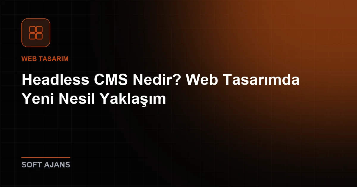 Headless CMS Nedir? Web Tasarımda Yeni Nesil Yaklaşım