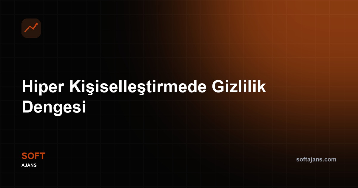 Hiper kişiselleştirmede gizlilik dengesi