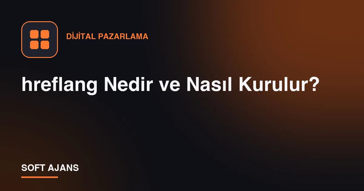 hreflang Nedir ve Nasıl Kurulur? hreflang Nedir ve Nasıl Kurulur?