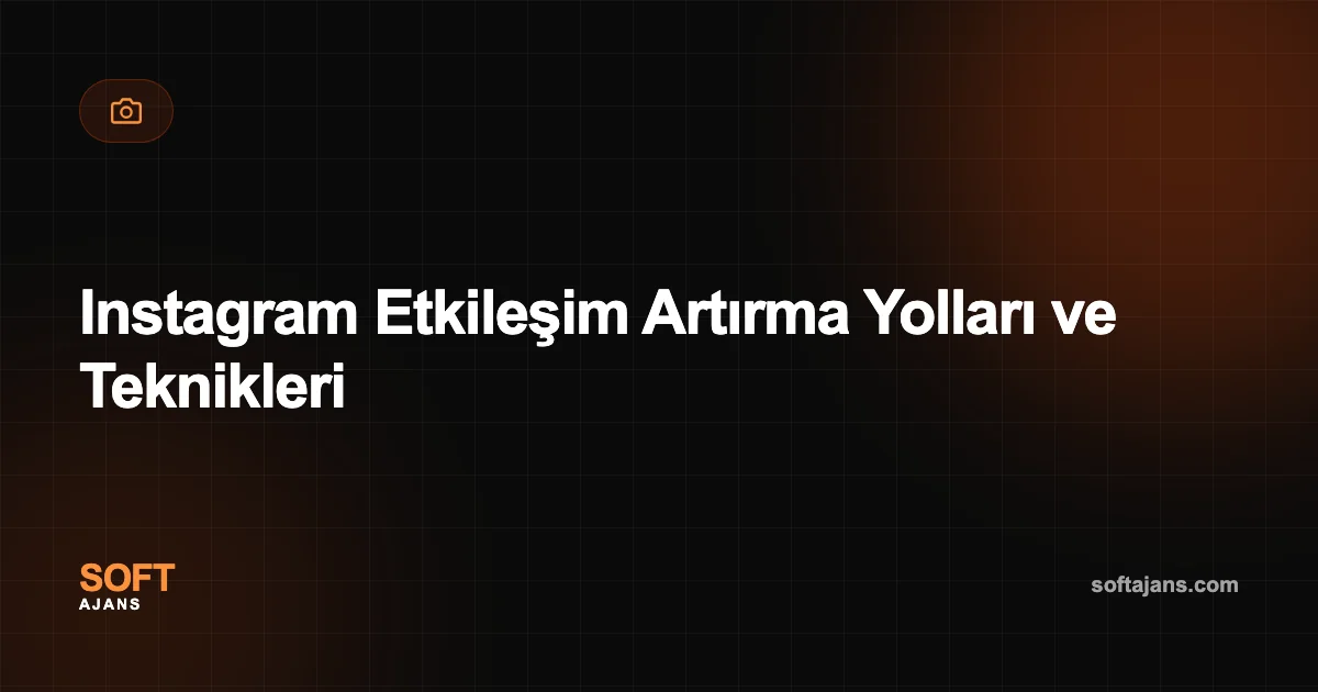 Instagram Etkileşim Artırma Yolları ve Teknikleri