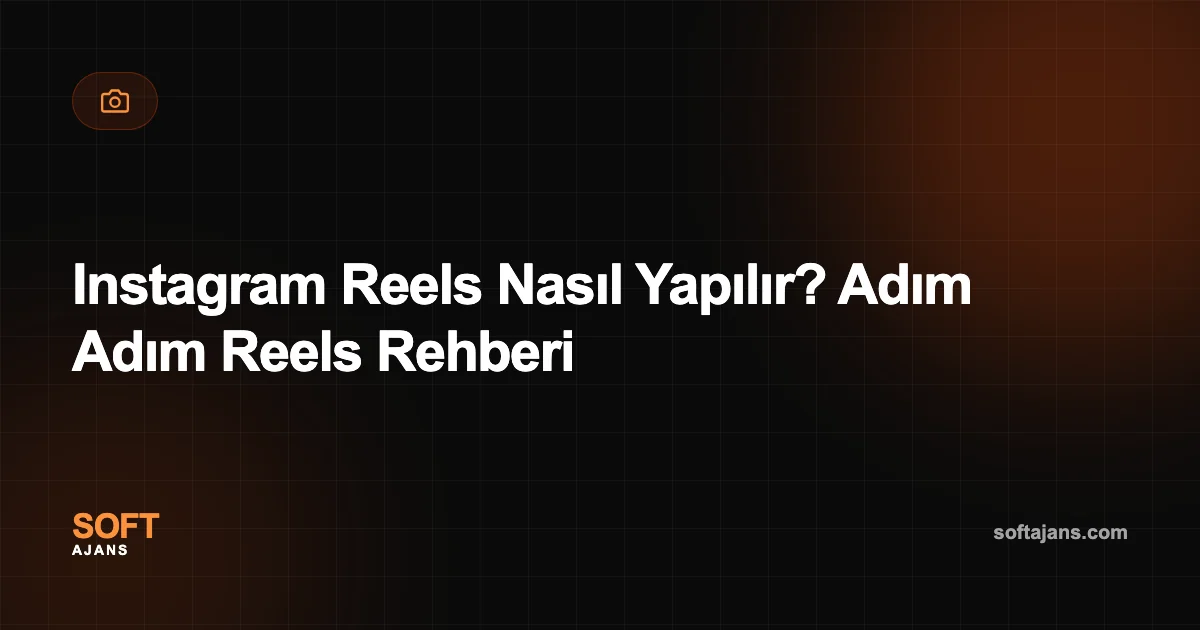Instagram Reels Nasıl Yapılır? Adım Adım Reels Rehberi