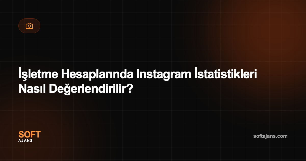 İşletme Hesaplarında Instagram İstatistikleri Nasıl Değerlendirilir?