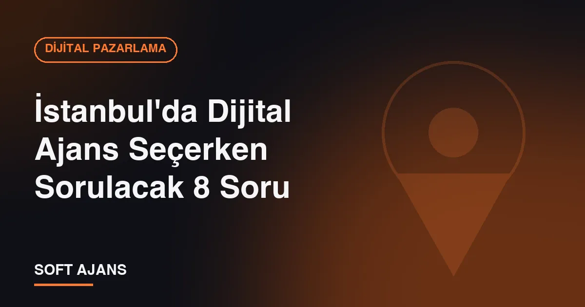 İstanbul'da Dijital Ajans Seçerken Sorulacak 8 Soru