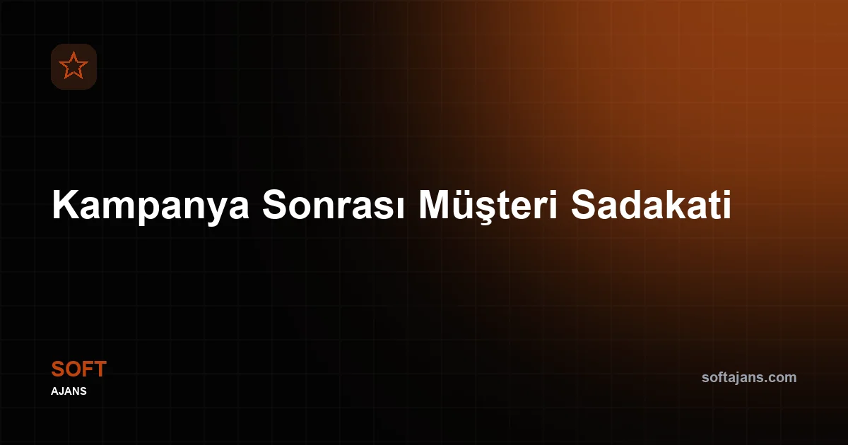 Kampanya Sonrası Süreç ve Müşteri Sadakati