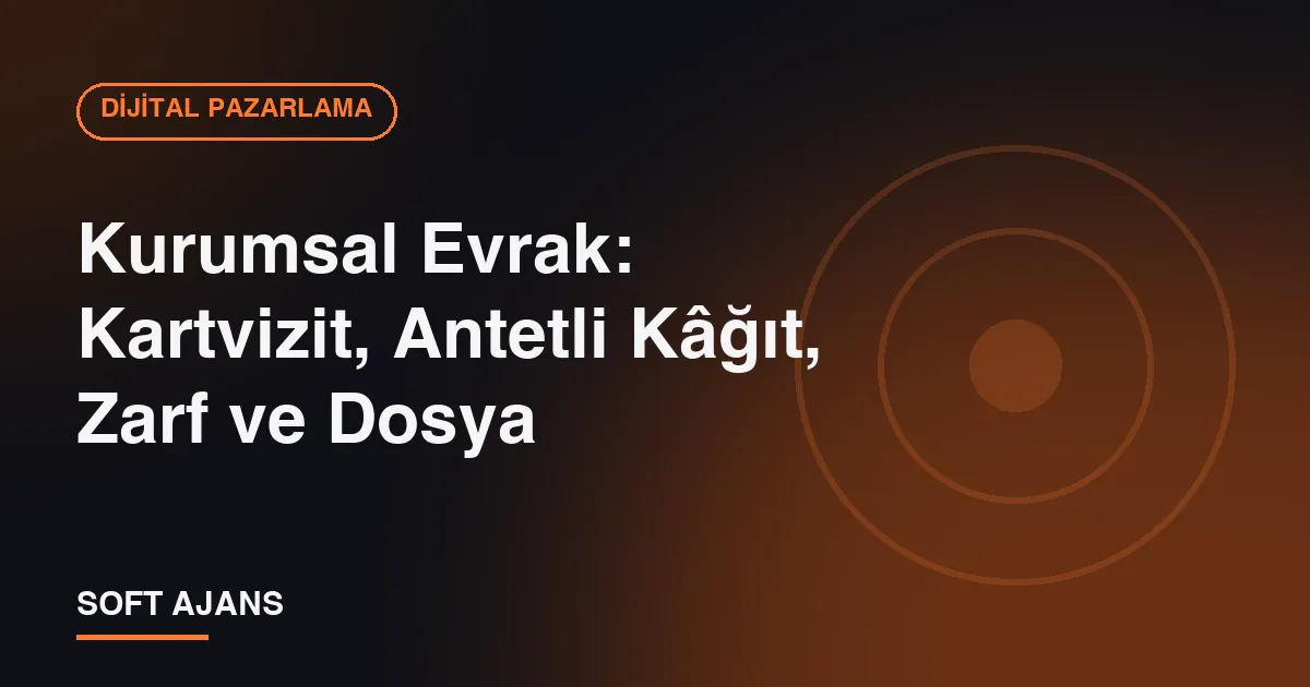 Kurumsal Evrak: Kartvizit, Antetli Kâğıt, Zarf ve Dosya Kurumsal Evrak: Kartvizit, Antetli Kâğıt, Zarf ve Dosya