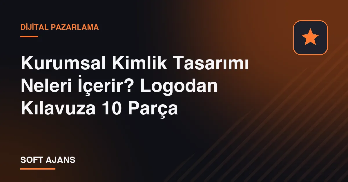 Kurumsal Kimlik Tasarımı Neleri İçerir? Logodan Kılavuza 10 Parça