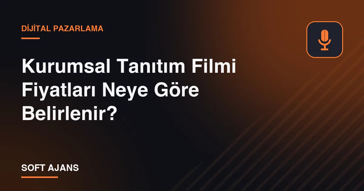 Kurumsal Tanıtım Filmi Fiyatları Neye Göre Belirlenir?