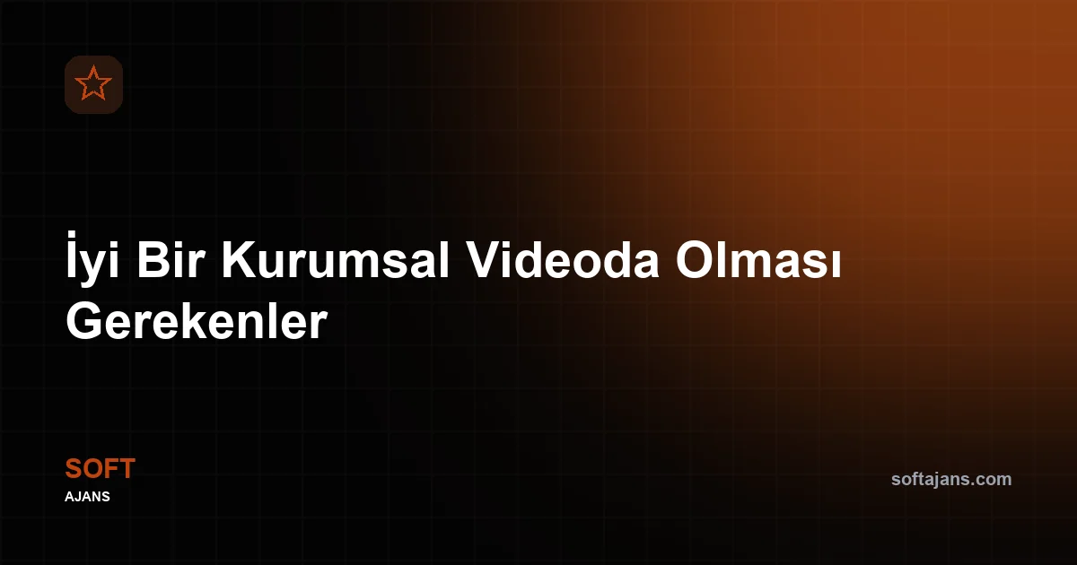İyi Bir Kurumsal Videoda Olması Gerekenler