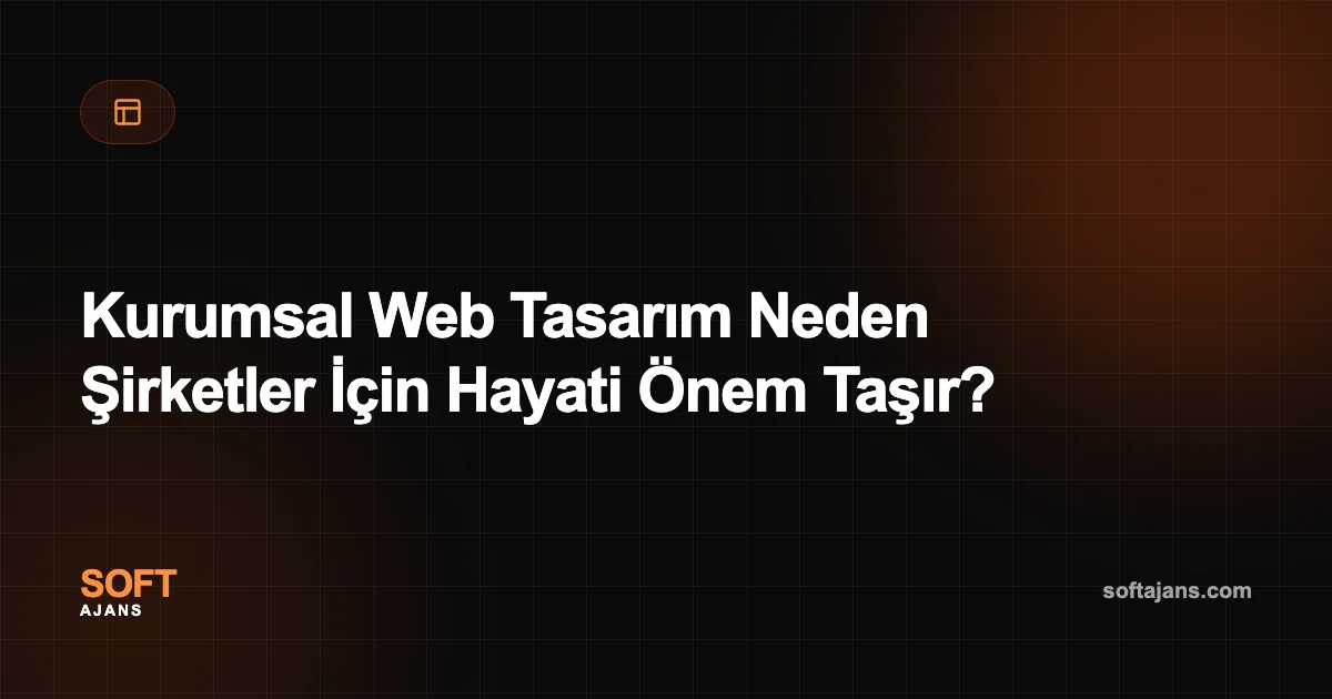 Kurumsal Web Tasarım Neden Şirketler İçin Hayati Önem Taşır?