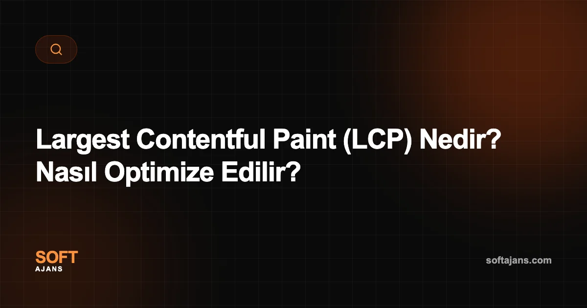 Largest Contentful Paint (LCP) Nedir? Nasıl Optimize Edilir?